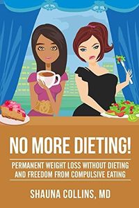 No More Dieting!: Permanent Weight Loss Without Dieting and Freedom From Compulsive Eating