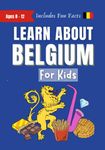 Learn About Belgium For Kids: Ages 8-12 Includes Fun Facts About Belgian Culture, History, Food, Travel and More (Learn About the World)