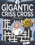 The Gigantic Criss Cross Collection in Large Print Vol. 1: Jumbo Word Fill In Puzzle Book in Large Clear Text and Easy to Write Box Size