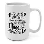 15 Oz Funny Teacher Appreciation Mug – Hogwarts WASN’t Hiring So I Teach Muggles Instead, Unique Gift for Teachers