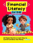 Financial Literacy for Kids: 20 Original Stories to Learn How to Control and Grow Your Money (Personal Development for Children)