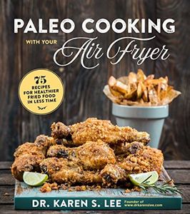 Paleo Cooking with Your Air Fryer: 80+ Recipes for Healthier Fried Food in Less Time