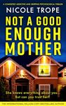 Not a Good Enough Mother: A completely addictive and gripping psychological thriller (Grace Morton Book 1)