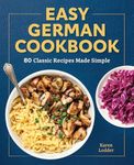 Easy German Cookbook: 80 Classic Re