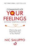 Communicate Your Feelings (without starting a fight): What to Say and What Not to Say to Your Partner