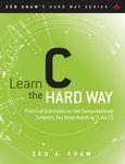 Learn C the Hard Way: Practical Exercises on the Computational Subjects You Keep Avoiding (Like C)
