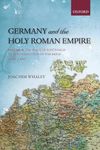 Germany and the Holy Roman Empire, Volume 2: The Peace of Westphalia to the Dissolution of the Reich, 1648-1806 (Oxford History of Early Modern Europe)