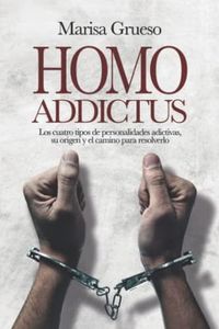 HOMO ADDICTUS: Los 4 tipos de personalidades adictivas, su origen y el camino para resolverlo