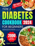 Type 2 Diabetes Cookbook for Beginners: 2000 Days of Super Easy Low-Carb & Low-Sugar Recipes. Enjoy Mouthwatering Dishes, Diabetes Won't Hold You Back! 60-Day Meal Plan Included