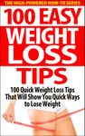 100 Easy Weight Loss Tips: 100 Quick Weight Loss Tips That Will Show You Quick Ways to Lose Weight (easy weight loss tips, quick ways to lose weight, weight ... for weight loss, quick weight loss tips)