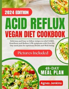 ACID REFLUX VEGAN DIET COOKBOOK: Delicious and Easy to make recipes to relief GERD, Heartburn and Reduce LPR symptoms with Over 30- Day meal plan for optimum Health and Well-being.