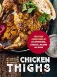 Recipes Using Chicken Thighs: Delicious Dinner Ideas that are Effortless, Timeless, No-Fuss and Quick (Chicken Thigh Recipes)