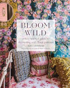 Bloom Wild:A Free-Spirited Guide to Decorating With Floral Patterns