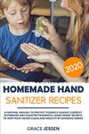 HOMEMADE HAND SANITIZER RECIPES 2020: A Survival Manual to Protect Yourself Against Current Outbreaks and Counter Pandemics. Learn Smart Secrets to Keep Your Hands Clean and Healthy by Avoiding Germs