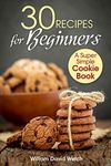 30 Recipes for Beginners: A Super Simple Cookie Book (Cookie Class) (Ready, Set, Bake)