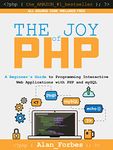 The Joy of PHP: A Beginner's Guide to Programming Interactive Web Applications with PHP and mySQL