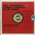 Sgt. Pepper's Lonely Hearts Club Band: The Album, the Beatles, and the World in 1967