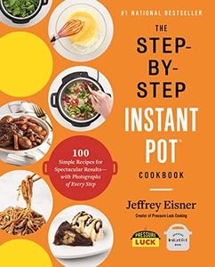 The Step-by-Step Instant Pot Cookbook: 100 Simple Recipes for Spectacular Results -- with Photographs of Every Step (Step-by-Step Instant Pot Cookbooks)