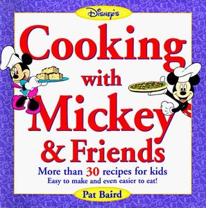 Cooking with Mickey & Friends: More Than 30 Recipes for Kids Easy to Make and Even Easier to Eat!