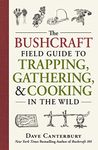 Bushcraft Field Guide To Trapping, Gathering, And Cooking In The Wild