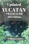 Yucatan travel guide 2024 edition: Beyond The Resorts: Uncover Hidden Gems, Local Traditions, And Authentic Flavors In The Heart Of The Yucatan