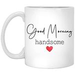 Good Morning Handsome Mug Gifts For