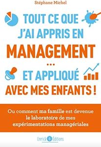 Tout ce que j'ai appris en management et appliqué avec mes enfants: Ou comment ma famille est devenue le laboratoire de mes expériences managériales