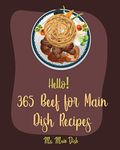 Hello! 365 Beef for Main Dish Recipes: Best Beef for Main Dish Cookbook Ever For Beginners [Pot Roast Cookbook, Flank Steak Recipe, Beef Brisket Recipe, Sweet Potato Casserole Recipe] [Book 1]