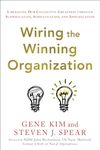 Wiring the Winning Organization: Liberating Our Collective Greatness through Slowification, Simplification, and Amplification