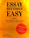 Essay Becomes Easy: How to Write A+ Essays: Step-By-Step Practical Guides with 14 Samples for Students. Essay Writing Prompts, Topic Suggestions and Practical Guides for Students.