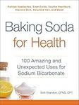 Baking Soda for Health: 100 Amazing and Unexpected Uses for Sodium Bicarbonate