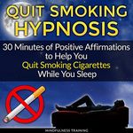 Quit Smoking Hypnosis: 30 Minutes of Positive Affirmations to Help You Quit Smoking Cigarettes While You Sleep: Quit Smoking Series, Book 1