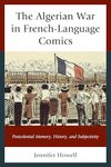 The Algerian War in French-Language Comics: Postcolonial Memory, History, and Subjectivity (After the Empire: The Francophone World & Postcolonial ... Francophone World and Postcolonial France)