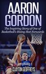 Aaron Gordon: The Inspiring Story of One of Basketball's Rising Star Forwards (Basketball Biography Books)