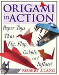 Origami In Action: Paper Toys That Fly, Flag, Gobble and Inflate!