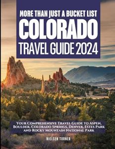 Colorado is More Than Just a Bucket List: Your Comprehensive Travel Guide to Aspen, Boulder, Colorado Springs, Denver, Estes and Rocky Mountain National Park (Full Color)