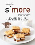 A Melty S'more Cookbook: S'mores Recipes that Make You Smile