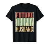 Future Trophy Husband Shirt Boyfrie
