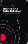 How to Start a Sales Rebellion: The Copier Warrior's Guide to Sales + Life