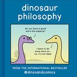 Dinosaur Philosophy: THE NEW BOOK FROM INTERNATIONAL BESTSELLER DINOSANDCOMICS