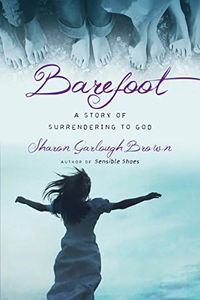 Barefoot: A Story of Surrendering to God (Sensible Shoes Book 3)