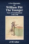 A new biography of William Pitt The Younger: Years of Establishment 1759-1798