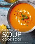 The Complete Soup Cookbook: Over 300 Satisfying Soups, Broths, Stews, and More for Every Appetite (Complete Cookbook Collection)