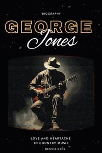 George Jones Biography: Love and Heartache in Country Music