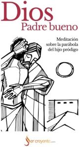 Dios, Padre bueno: Meditación sobre la parábola del hijo pródigo