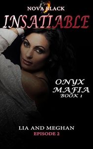 Onyx Mafia: Insatiable - Episode 2: (Lia and Meghan) (Onyx Mafia: Insatiable Book 1)