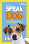 How To Speak Dog: A Guide to Decoding Dog Language (National Geographic Kids)