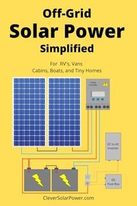 Off Grid Solar Power Simplified: For Rvs, Vans, Cabins, Boats and Tiny Homes