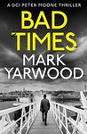 BAD TIMES: A gripping British detective crime thriller (The DCI Peter Moone Thrillers Book 1)