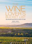 The Wine Lover's Bucket List: 1,000 Amazing Adventures in Pursuit of Wine